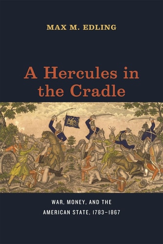 A Hercules in the cradle : war, money, and the American state, 1783-1867