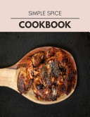 Simple Spice Cookbook Quick, Easy and Delicious Recipes for Weight Loss. with a Complete Healthy Meal Plan and Make Delicious Dishes Even If You Are a Beginner