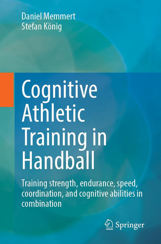 Cognitive Athletic Training in Handball Training Strength, Endurance, Speed, Coordination, and Cognitive Abilities