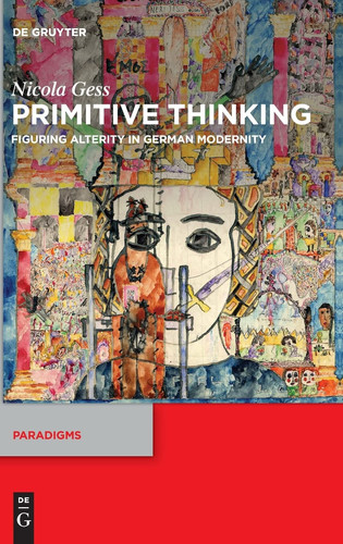 Primitive Thinking: Figuring Alterity in German Modernity (Paradigms, 13)