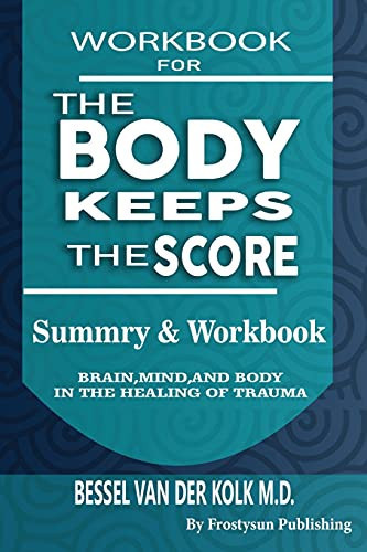 Workbook for the Body Keeps the Score Summary & Workbook, Brain, Mind And Body In The Healing Of Trauma