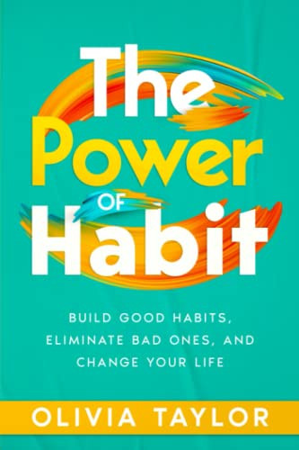 The Power of Habit: Build Good Habits, Eliminate Bad Ones, and Change Your Life