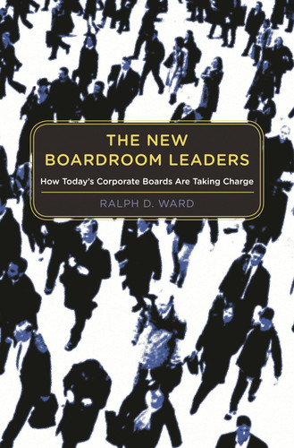 The New Boardroom Leaders How Today's Corporate Boards Are Taking Charge - Book by Ralph Ward