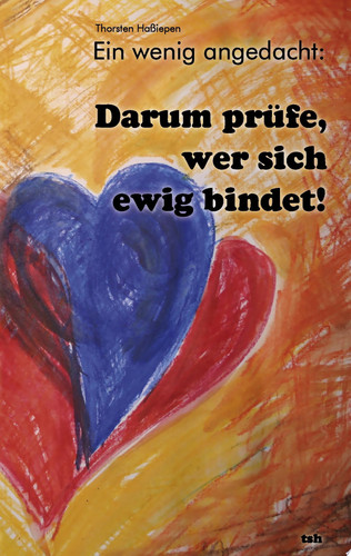 Ein wenig angedacht: Darum prüfe, wer sich ewig bindet!