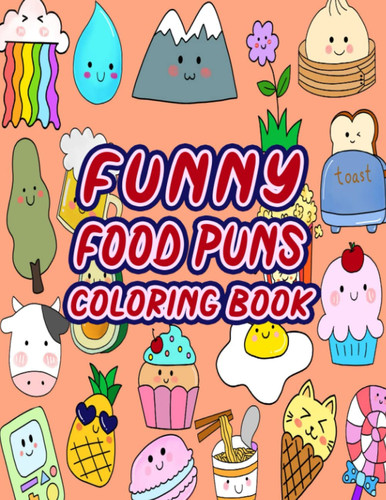 Funny Food Puns Coloring Book: Lovely Sarcasm Coloring Pages With Creative Sketches Gift Idea For All Ages, Girls, Teens Anxiety Relieving