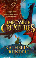 Impossible Creatures 'There was Tolkien, there is Pullman and now there is Katherine Rundell' – Michael Morpurgo