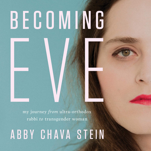 Becoming Eve: My Journey from Ultra-Orthodox Rabbi to Transgender Woman - Book by Abby Stein