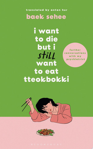 I Want to Die but I Still Want to Eat Tteokbokki further conversations with my psychiatrist. The Sunday Times and internationally bestselling sequel to the hit Korean therapy memoir