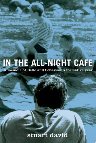 In the All-Night Café A Memoir of Belle and Sebastian's Formative Year