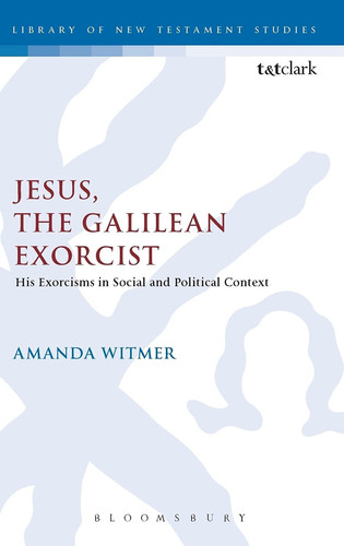 Jesus, the Galilean Exorcist His Exorcisms in Social and Political Context