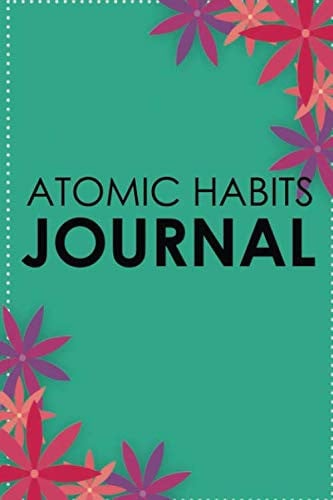 Atomic Habits Journal A Daily Habit Tracker Journal for Leveraging the Power of Habit and Becoming Highly Effective