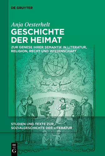 Geschichte der Heimat: Zur Genese ihrer Semantik in Literatur, Religion, Recht und Wissenschaft (Studien Und Texte Zur Sozialgeschichte Der Literatur, 157) (German Edition)