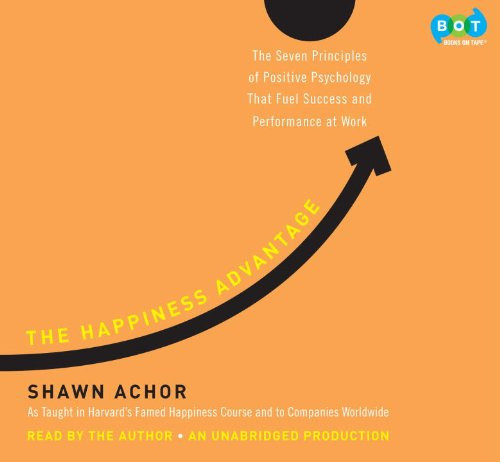 The Happiness Advantage: The Seven Principles of Positive Psychology That Fuel Success and Performance at Work