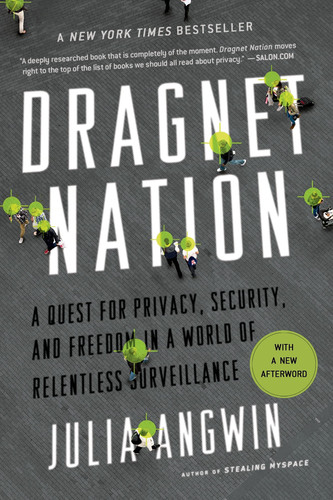 Dragnet Nation A Quest for Privacy, Security, and Freedom in a World of Relentless Surveillance