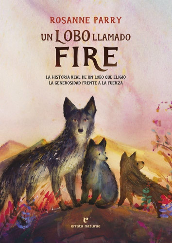 Un lobo llamado Fire: La historia real de un lobo que eligió la generosidad frente a la fuerza