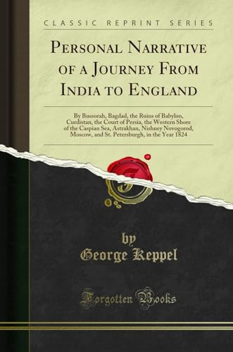 Personal Narrative of a Journey from India to England by Bussorah, Bagdad, the Ruins of Babylon, Curdistan, the Court of Persia, the Western Shore of the Caspian Sea, Astrakhan, Nishney Novogorod, Moscow, and St. Petersburgh, in the Year 1824 In Two Volumes