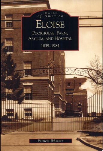 Eloise Poorhouse, Farm, Asylum and Hospital 1839-1984
