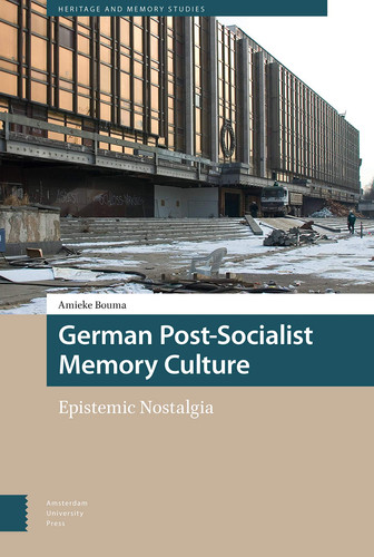 German Post-socialist Memory Culture Epistemic Nostalgia