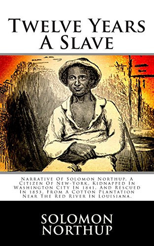 Twelve Years A Slave: Narrative Of Solomon Northup, A Citizen Of New-York, Kidnapped In Washington City In 1841, And Rescued In 1853, From A Cotton Plantation Near The Red River In Louisiana.
