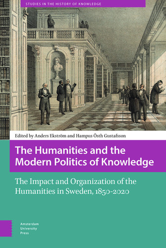 The Humanities and the Modern Politics of Knowledge The Impact and Organization of the Humanities in Sweden, 1850-2020