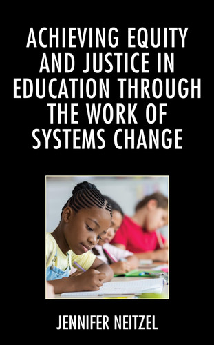 Achieving Equity and Justice in Education Through the Work of Systems Change - Book by Jen Neitzel, Ph.D.