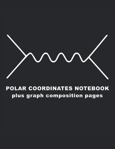 Feynman Diagram: Polar Coordinates Graph Paper Notebook: 120 pages 8.5 X 11"; Polar coordinate plus Graph Composition paper for physics and math, ... plotting paper, 8.5" x 11", 120 pages