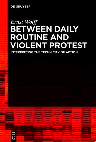 Between Daily Routine and Violent Protest Interpreting the Technicity of Action