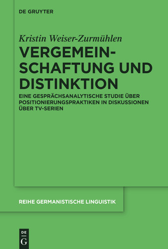 Vergemeinschaftung und Distinktion Eine gesprächsanalytische Studie über Positionierungspraktiken in Diskussionen über TV-Serien - Kristin Weiser-Zurmühlen