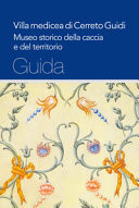 Villa medicea di Cerreto Guidi museo storico della caccia e del territorio : guida