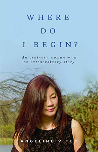 Where Do I Begin An Ordinary Woman with an Extraordinary Story - Book by Angeline V. Teo