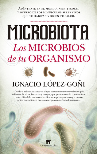 Microbiota. Los microbios de tu organismo: Adéntrate en el mundo infinitesimal y oculto de los minúsculos seres vivos que te habitan y rigen tu salud (Spanish Edition) - Ignacio López-Goñi