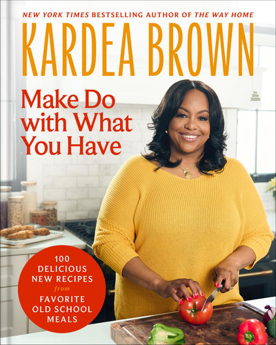Make Do with What You Have 100 Delicious New Recipes from Favorite Old-School Meals