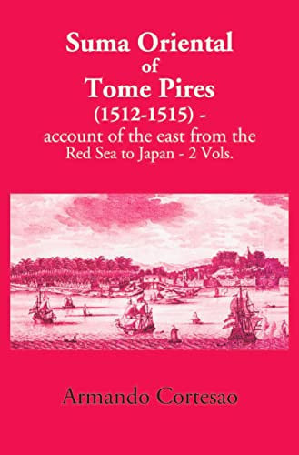 The Suma Oriental of Tome Pires An Account of the East, from the Red Sea to Japan, Written in Malacca and India in 1512-1515 and The Book of Francisco Rodrigues : Rutter of a Voyage in the Red Sea, Nautical Rules, Almanack and Maps, Written and Drawn in the East Before 1515
