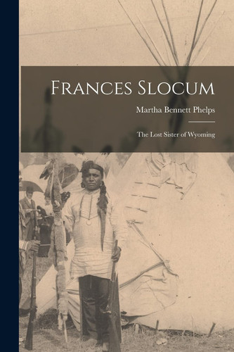 Frances Slocum The Lost Sister of Wyoming