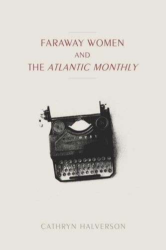 Faraway Women and the "Atlantic Monthly" (Studies in Print Culture and the History of the Book)