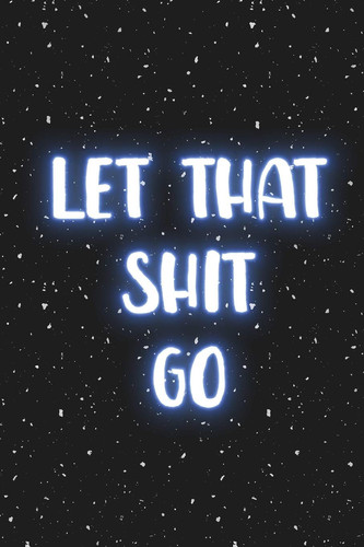 Let That Shit Go A Journal for Practicing the Mindful Art of Not Giving a Shit( 6x9 Inches Blank Lined Journal 110 Pages)