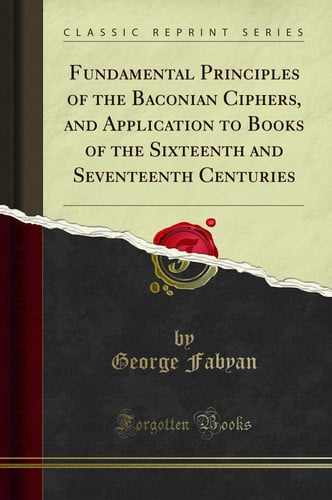 Fundamental Principles of the Baconian Ciphers, and Application to Books of the Sixteenth and Seventeenth Centuries (Classic Reprint)