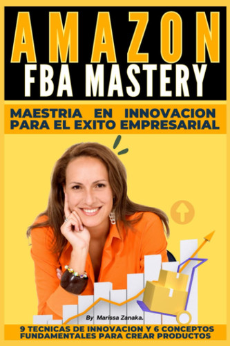 AMAZON FBA MASTERY: MAESTRIA EN INNOVACION PARA EL EXITO EMPRESARIAL: 9 técnicas de innovación y 6 conceptos fundamentales para crear productos. GUIA ... 2023 PARA EMPRENDER ONLINE (Spanish Edition)