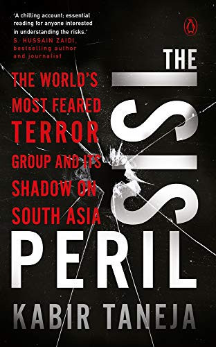 The ISIS Peril The World's Most Feared Terror Group and Its Shadow on South Asia