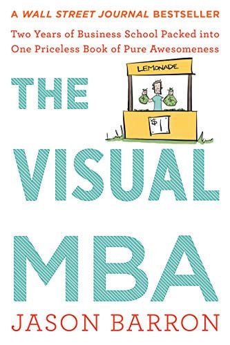 The Visual MBA Two Years of Business School Packed Into One Priceless Book of Pure Awesomeness