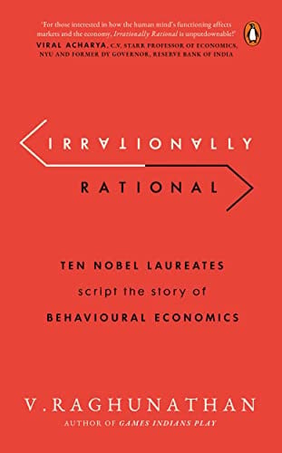 Irrationally Rational Ten Nobel Laureates Script the Story of Behavioural Economics