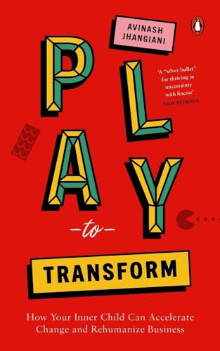 Play to Transform How Your Inner Child Can Accelerate Change and Rehumanize Business