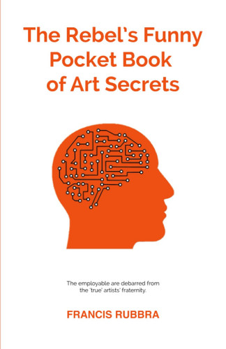 The Rebel’s Funny Pocket Book of Art Secrets: Think Like an Artist, The artist's Way, Feel like an artist, The Humorous Way, Steal Like an Artist, The Honest Way.