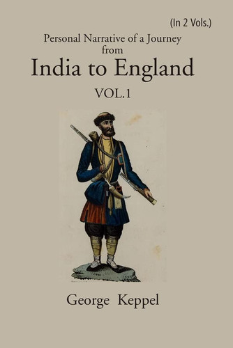 Personal Narrative of a Journey from India to England, by Bussorah, Bagdad, the Ruins of Babylon, Curdistan, the Court of Persia, the Western Shore of the Caspian Sea, Astrakhan, Nishney Novogorod, Moscow, and St. Petersburgh, in the Year 1824
