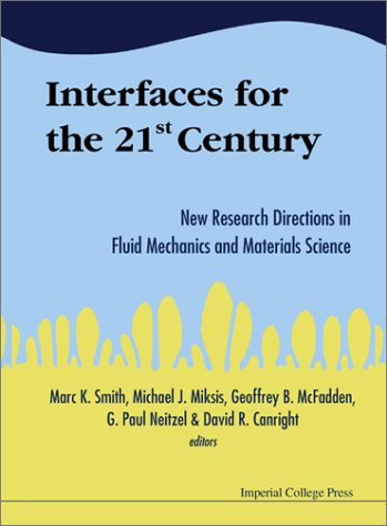 Interfaces for the 21st Century New Research Directions in Fluid Mechanics and Materials Science : a Collection of Research Papers Dedicated to Steven [i.e. Stephen] H. Davis in Commemoration of His 60th Birthday