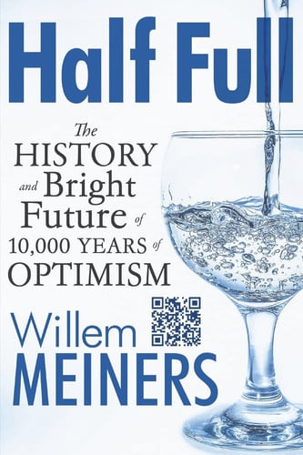 Half Full The History and Bright Future of 10,000 Years of Optimism