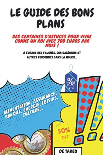 Le guide des bons plans: À l'usage des fauchés, des galériens et autres personnes dans la mouise... (French Edition)
