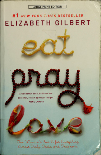 Eat, Pray, Love One Woman's Search for Everything Across Italy, India, and Indonesia
