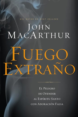 Fuego Extraño El Peligro de Ofender Al Espíritu Santo con Adoración Falsa