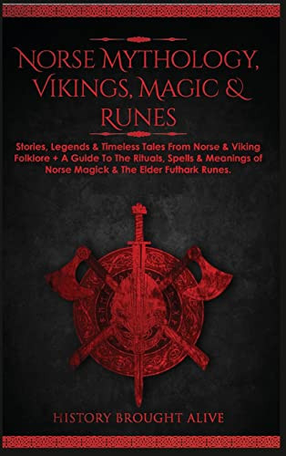 Norse Mythology, Vikings, Magic & Runes Stories, Legends & Timeless Tales From Norse & Viking Folklore + A Guide To The Rituals, Spells & Meanings of ... Elder Futhark Runes (3 Books in 1)